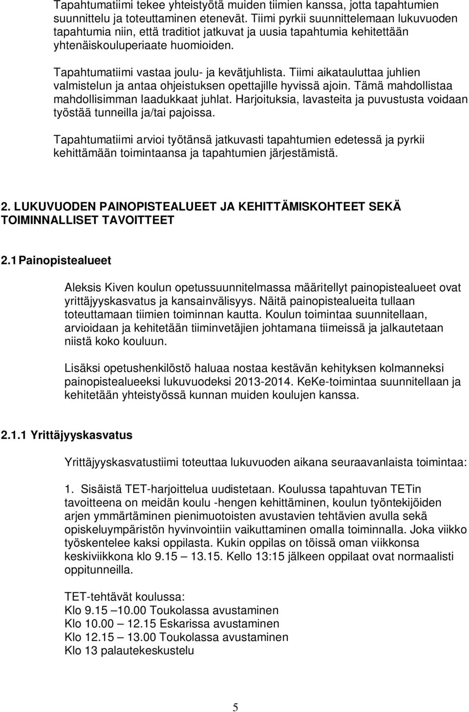 Tiimi aikatauluttaa juhlien valmistelun ja antaa ohjeistuksen opettajille hyvissä ajoin. Tämä mahdollistaa mahdollisimman laadukkaat juhlat.