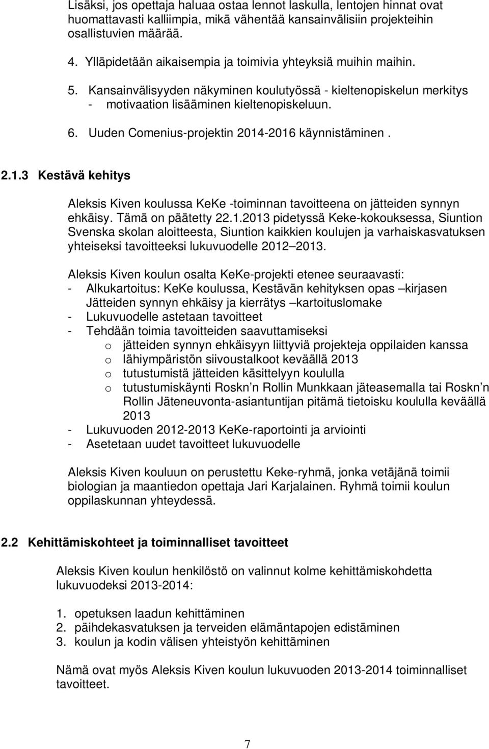 Uuden Comenius-projektin 2014-2016 käynnistäminen. 2.1.3 Kestävä kehitys Aleksis Kiven koulussa KeKe -toiminnan tavoitteena on jätteiden synnyn ehkäisy. Tämä on päätetty 22.1.2013 pidetyssä Keke-kokouksessa, Siuntion Svenska skolan aloitteesta, Siuntion kaikkien koulujen ja varhaiskasvatuksen yhteiseksi tavoitteeksi lukuvuodelle 2012 2013.