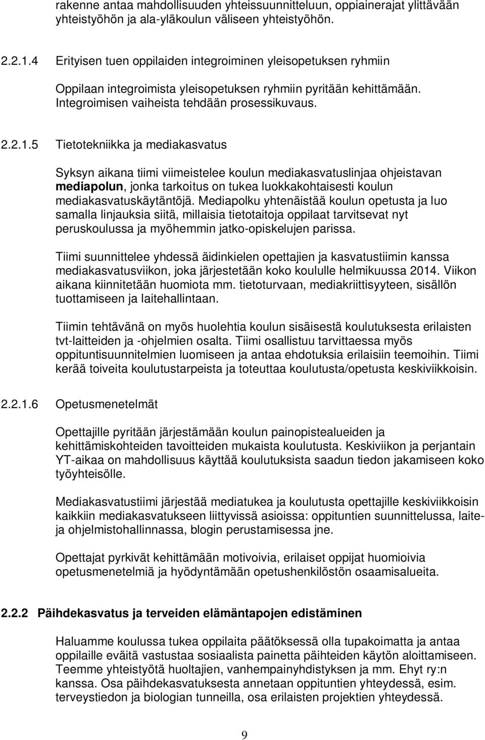 5 Tietotekniikka ja mediakasvatus Syksyn aikana tiimi viimeistelee koulun mediakasvatuslinjaa ohjeistavan mediapolun, jonka tarkoitus on tukea luokkakohtaisesti koulun mediakasvatuskäytäntöjä.