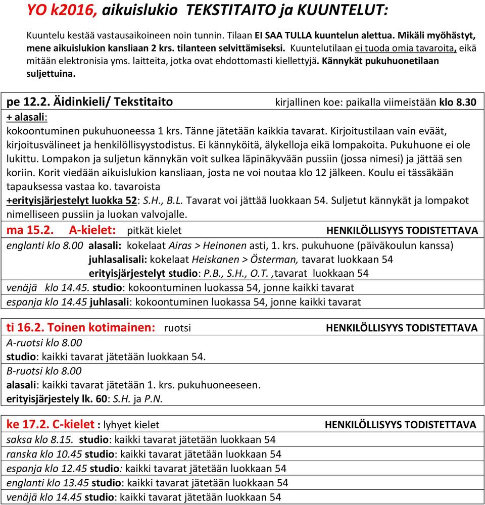 2. Äidinkieli/ Tekstitaito kirjallinen koe: paikalla viimeistään klo 8.30 + alasali: kokoontuminen pukuhuoneessa 1 krs. Tänne jätetään kaikkia tavarat.