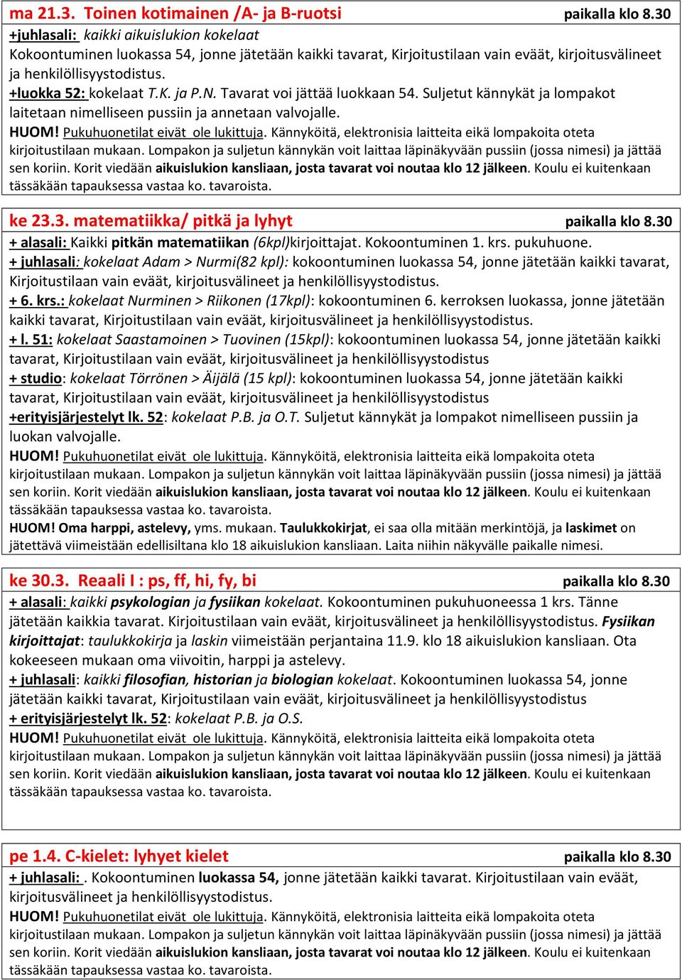 N. Tavarat voi jättää luokkaan 54. Suljetut kännykät ja lompakot laitetaan nimelliseen pussiin ja annetaan valvojalle. ke 23.3. matematiikka/ pitkä ja lyhyt paikalla klo 8.