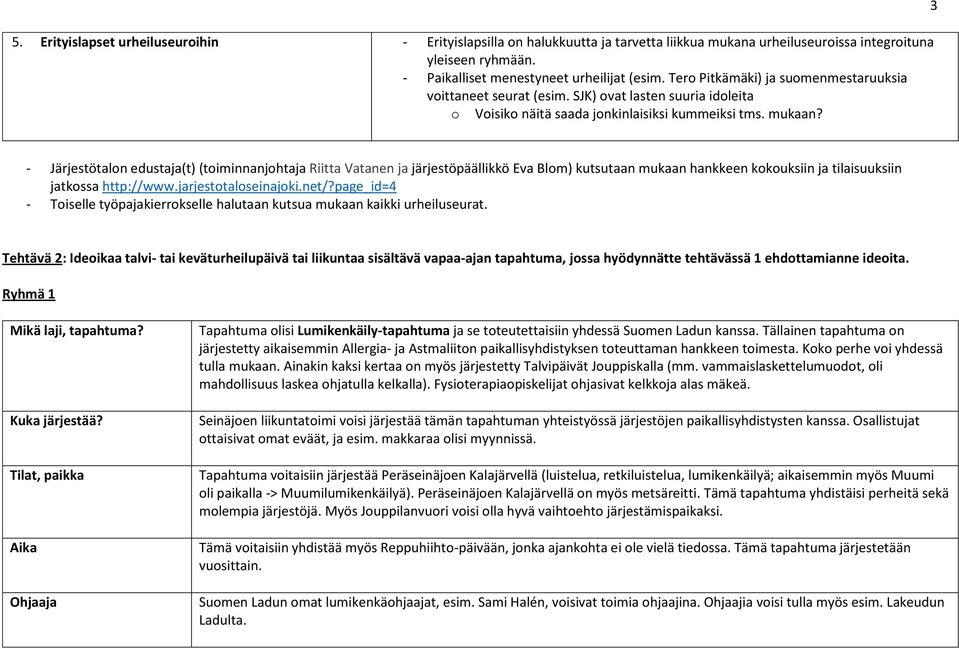 3 - Järjestötalon edustaja(t) (toiminnanjohtaja Riitta Vatanen ja järjestöpäällikkö Eva Blom) kutsutaan mukaan hankkeen kokouksiin ja tilaisuuksiin jatkossa http://www.jarjestotaloseinajoki.net/?