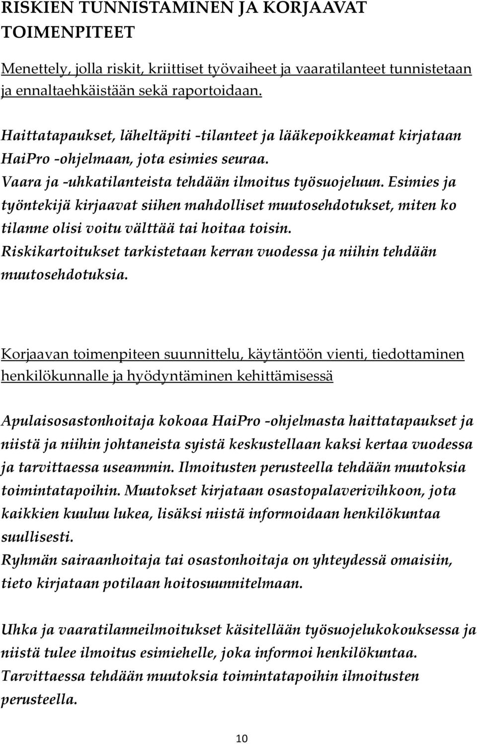 Esimies ja työntekijä kirjaavat siihen mahdolliset muutosehdotukset, miten ko tilanne olisi voitu välttää tai hoitaa toisin.