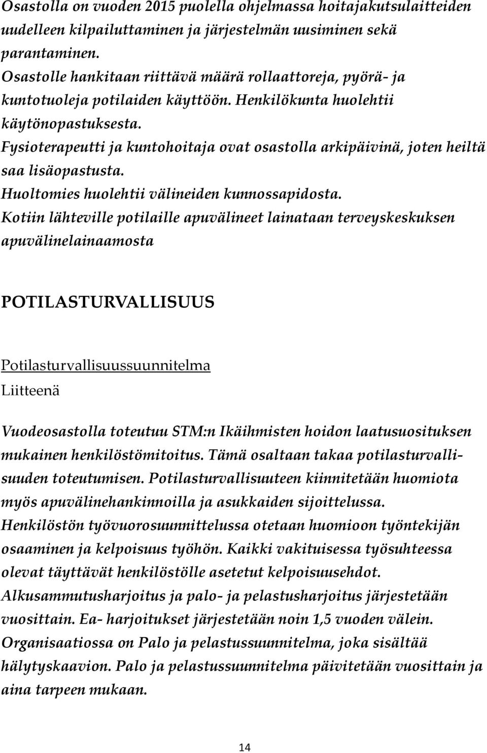 Fysioterapeutti ja kuntohoitaja ovat osastolla arkipäivinä, joten heiltä saa lisäopastusta. Huoltomies huolehtii välineiden kunnossapidosta.