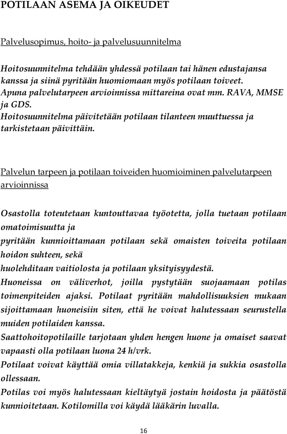 Palvelun tarpeen ja potilaan toiveiden huomioiminen palvelutarpeen arvioinnissa Osastolla toteutetaan kuntouttavaa työotetta, jolla tuetaan potilaan omatoimisuutta ja pyritään kunnioittamaan potilaan