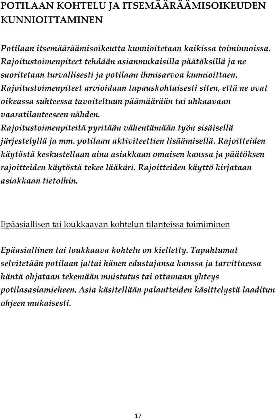 Rajoitustoimenpiteet arvioidaan tapauskohtaisesti siten, että ne ovat oikeassa suhteessa tavoiteltuun päämäärään tai uhkaavaan vaaratilanteeseen nähden.