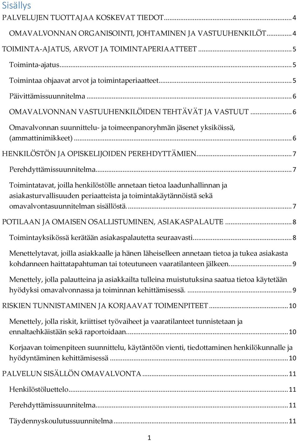 .. 6 Omavalvonnan suunnittelu- ja toimeenpanoryhmän jäsenet yksiköissä, (ammattinimikkeet)... 6 HENKILÖSTÖN JA OPISKELIJOIDEN PEREHDYTTÄMIEN... 7 Perehdyttämissuunnitelma.