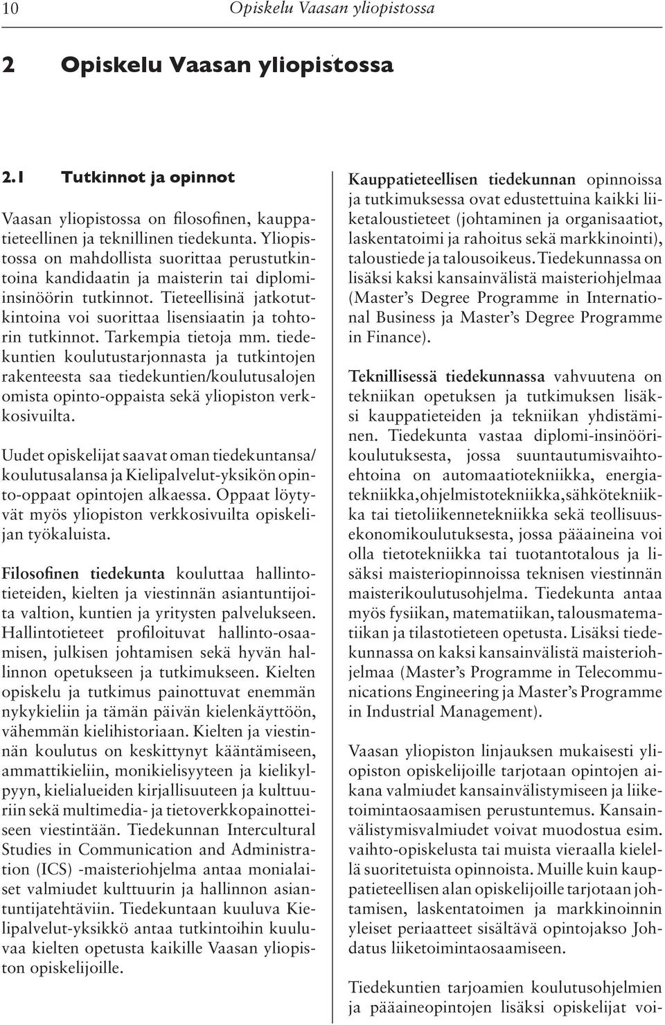 Tarkempia tietoja mm. tiedekuntien koulutustarjonnasta ja tutkintojen rakenteesta saa tiedekuntien/koulutusalojen omista opinto-oppaista sekä yliopiston verkkosivuilta.