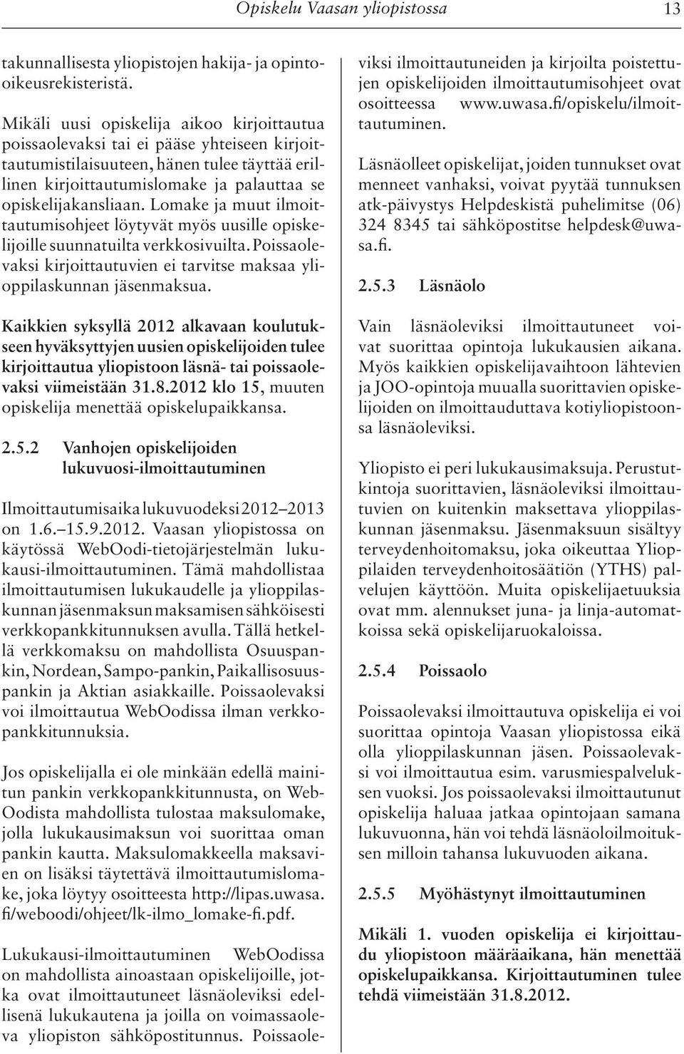 Lomake ja muut ilmoittautumisohjeet löytyvät myös uusille opiskelijoille suunnatuilta verkkosivuilta. Poissaolevaksi kirjoittautuvien ei tarvitse maksaa ylioppilaskunnan jäsenmaksua.