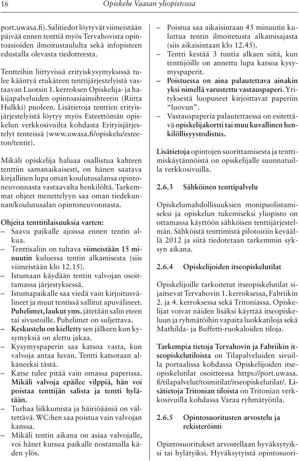 Lisätietoja tenttien erityisjärjestelyistä löytyy myös Esteettömän opiskelun verkkosivuilta kohdasta Erityisjärjestelyt tenteissä (www.uwasa.fi/opiskelu/esteeton/tentit).