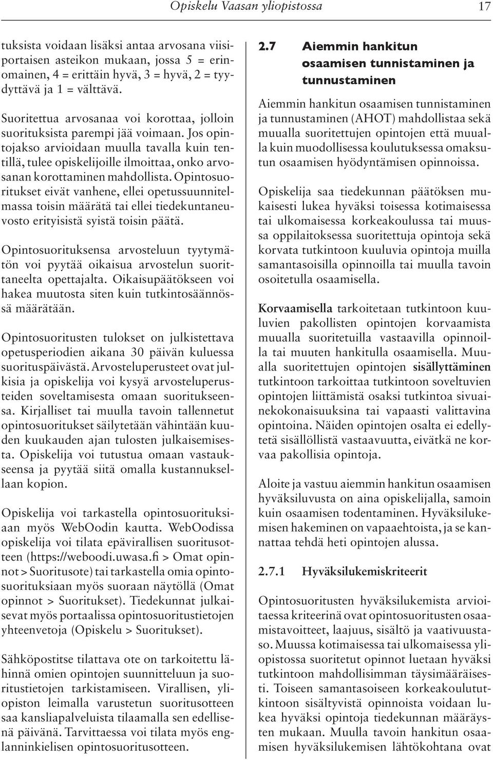 Jos opintojakso arvioidaan muulla tavalla kuin tentillä, tulee opiskelijoille ilmoittaa, onko arvosanan korottaminen mahdollista.