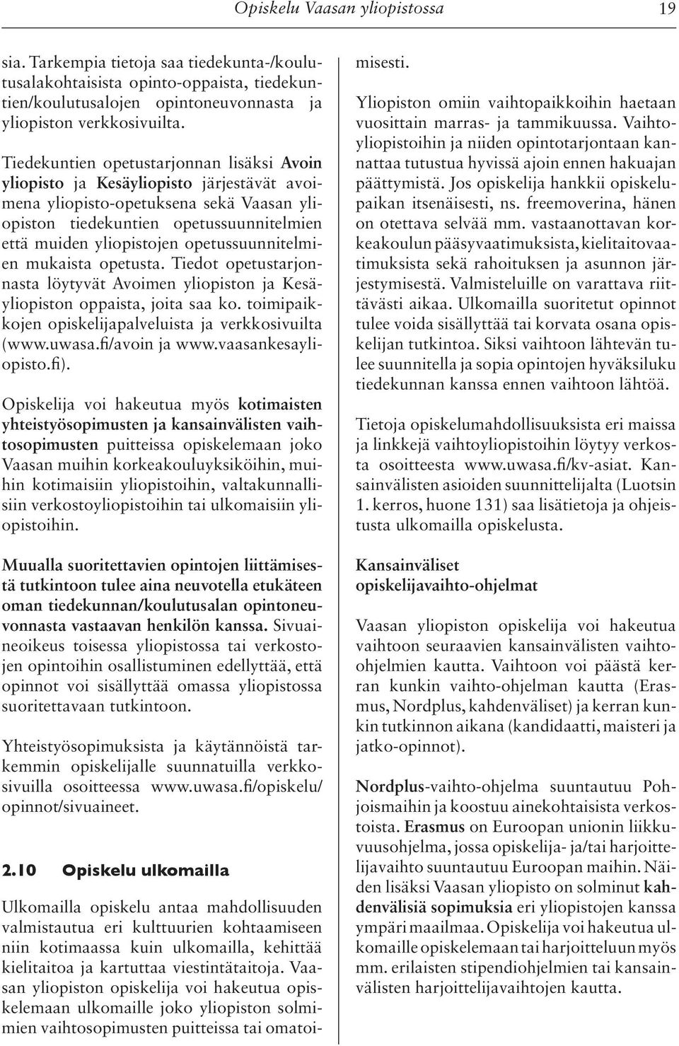 opetussuunnitelmien mukaista opetusta. Tiedot opetustarjonnasta löytyvät Avoimen yliopiston ja Kesäyliopiston oppaista, joita saa ko. toimipaikkojen opiskelijapalveluista ja verkkosivuilta (www.uwasa.