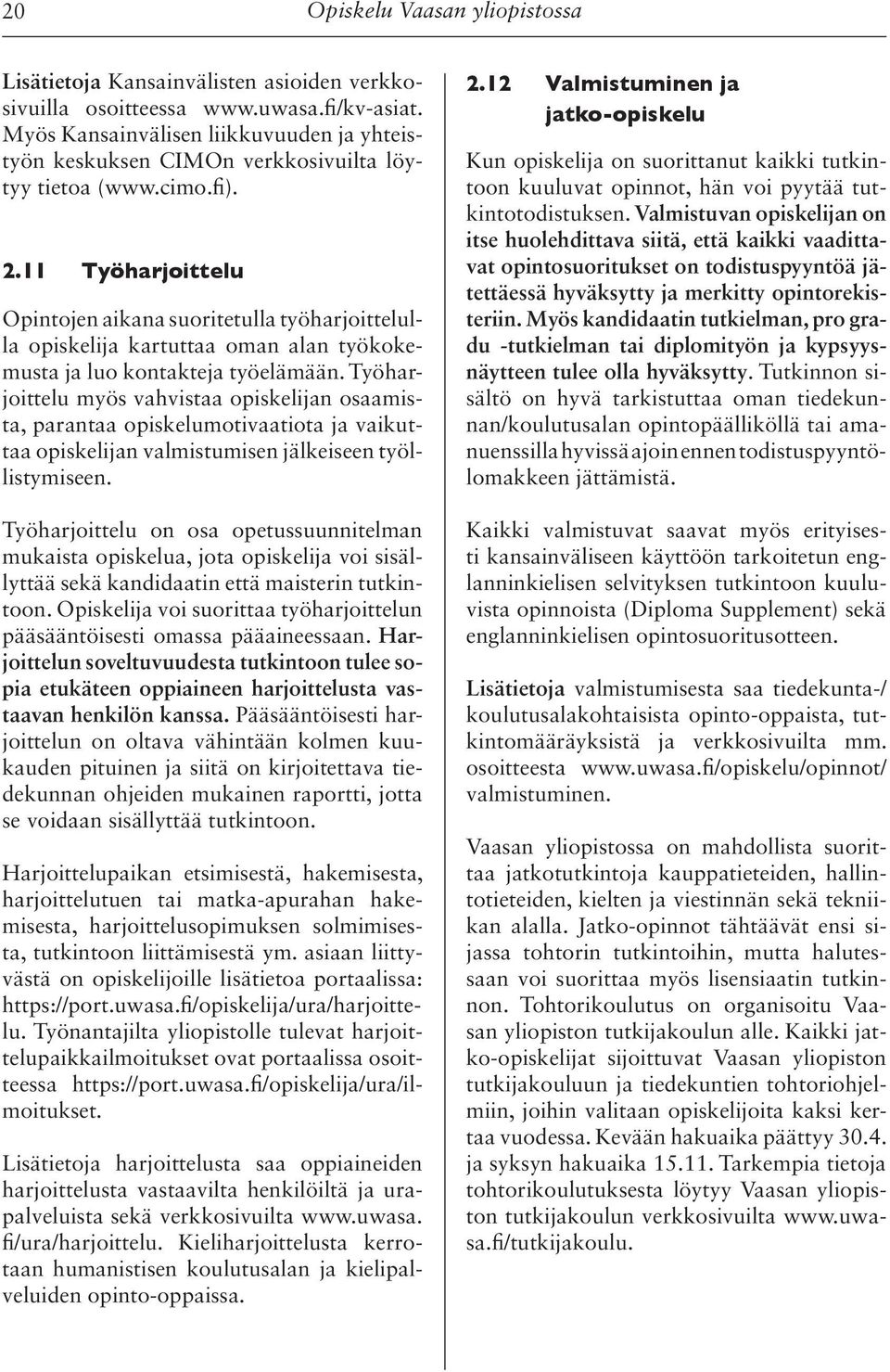 11 Työharjoittelu Opintojen aikana suoritetulla työharjoittelulla opiskelija kartuttaa oman alan työkokemusta ja luo kontakteja työelämään.