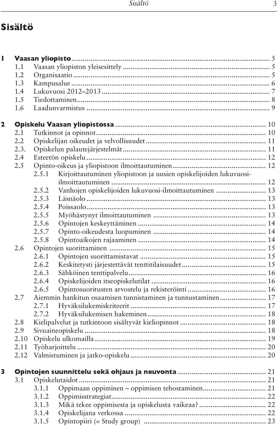 5 Opinto-oikeus ja yliopistoon ilmoittautuminen... 12.. 2.5.1 Kirjoittautuminen yliopistoon ja uusien opiskelijoiden lukuvuosi-... ilmoittautuminen... 12.. 2.5.2 Vanhojen opiskelijoiden lukuvuosi-ilmoittautuminen.
