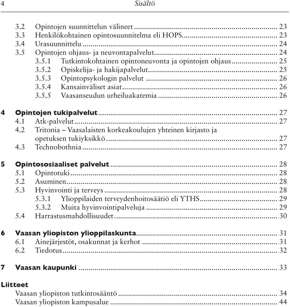 1 Atk-palvelut... 27 4.2 Tritonia Vaasalaisten korkeakoulujen yhteinen kirjasto ja.. opetuksen tukiyksikkö... 27 4.3 Technobothnia... 27 5 Opintososiaaliset palvelut... 28 5.1 Opintotuki... 28 5.2 Asuminen.