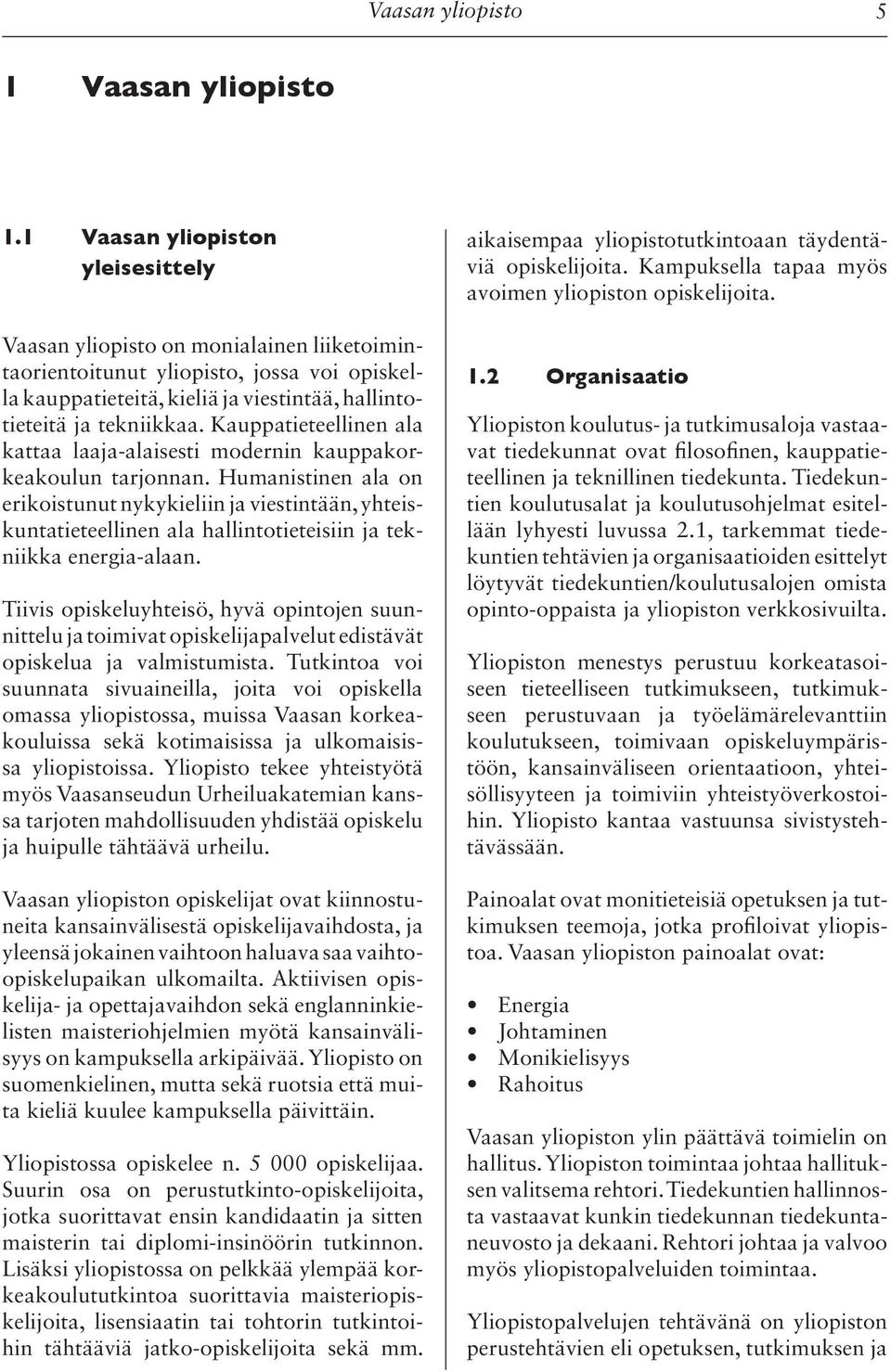 Kauppatieteellinen ala kattaa laaja-alaisesti modernin kauppakorkeakoulun tarjonnan.