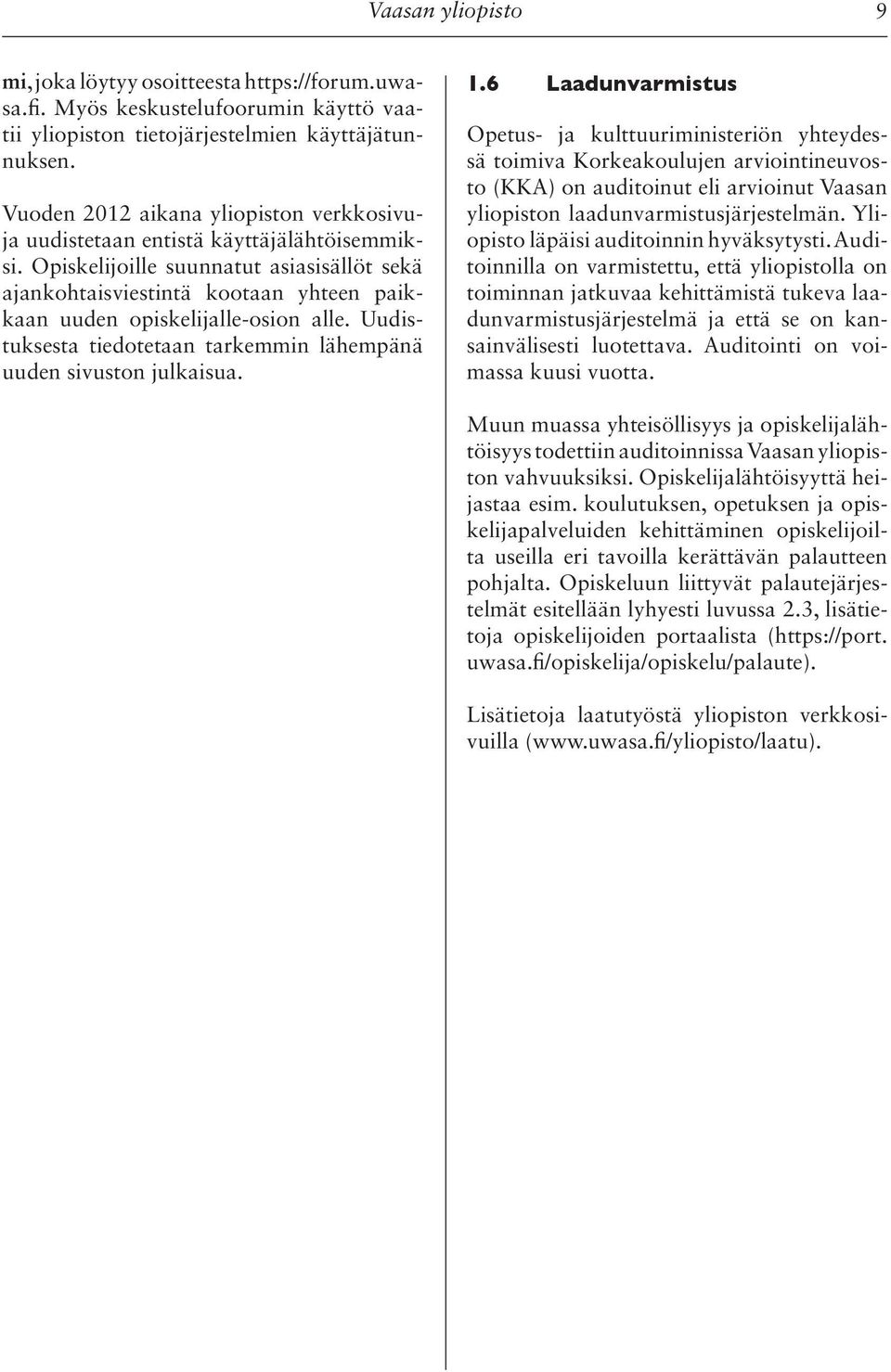 Opiskelijoille suunnatut asiasisällöt sekä ajankohtaisviestintä kootaan yhteen paikkaan uuden opiskelijalle-osion alle. Uudistuksesta tiedotetaan tarkemmin lähempänä uuden sivuston julkaisua. 1.