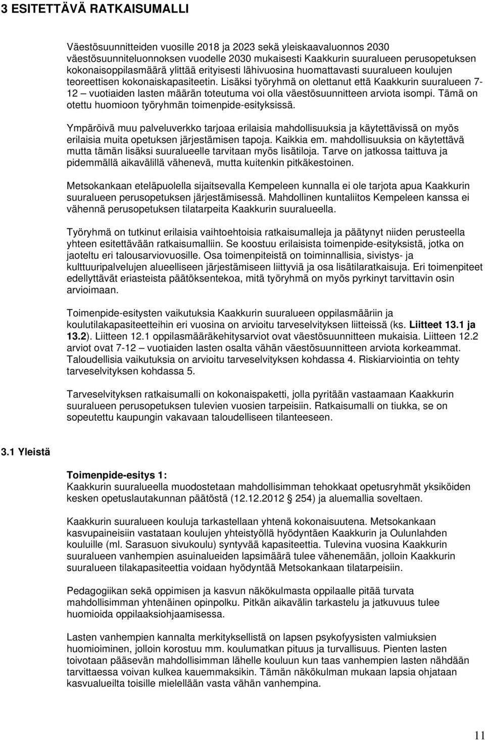 Lisäksi työryhmä on olettanut että Kaakkurin suuralueen 7-12 vuotiaiden lasten määrän toteutuma voi olla väestösuunnitteen arviota isompi. Tämä on otettu huomioon työryhmän toimenpide-esityksissä.