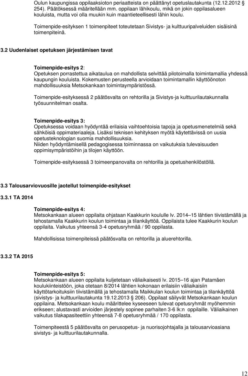 Toimenpide-esityksen 1 toimenpiteet toteutetaan Sivistys- ja kulttuuripalveluiden sisäisinä toimenpiteinä. 3.