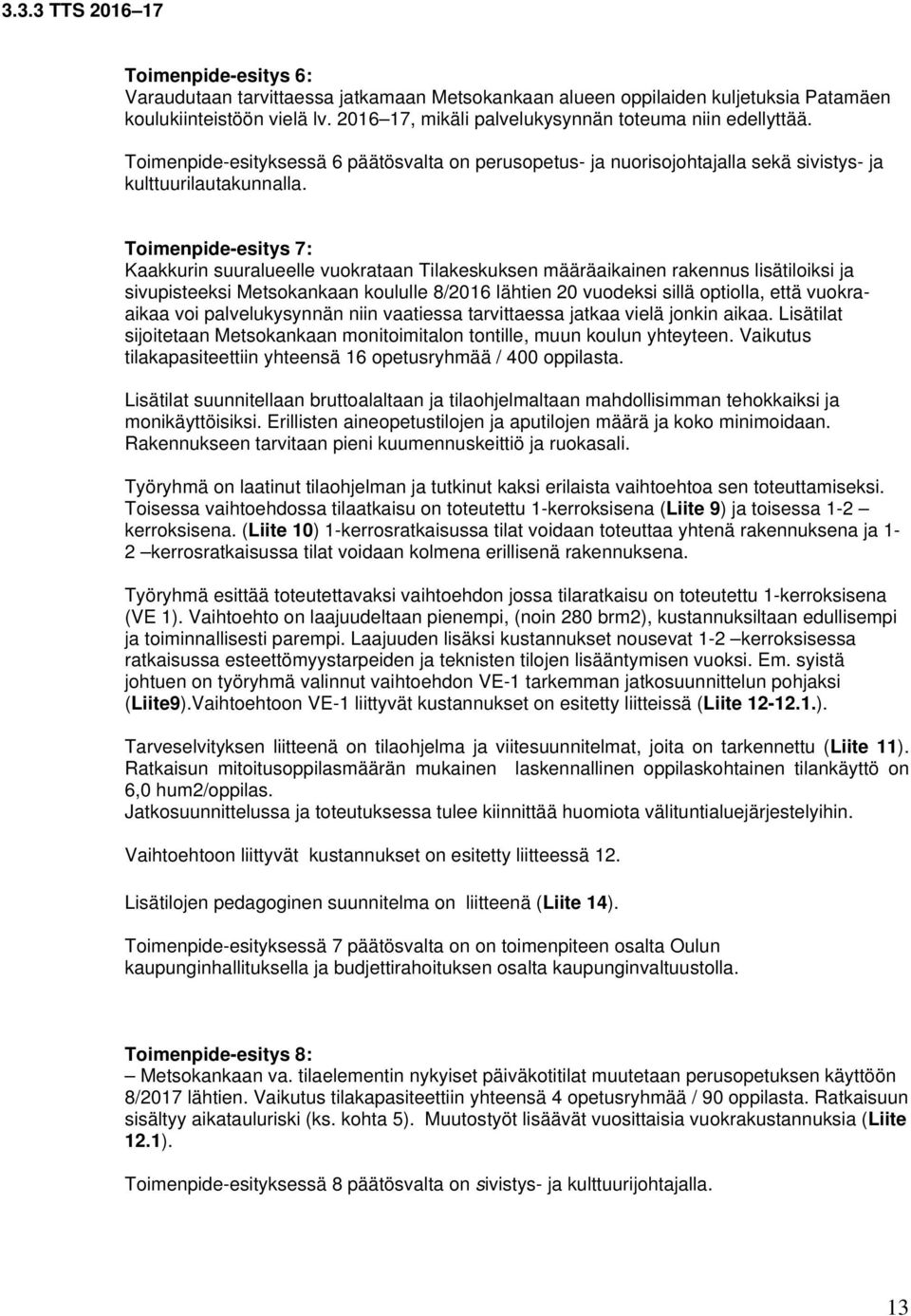 Toimenpide-esitys 7: Kaakkurin suuralueelle vuokrataan Tilakeskuksen määräaikainen rakennus lisätiloiksi ja sivupisteeksi Metsokankaan koululle 8/2016 lähtien 20 vuodeksi sillä optiolla, että