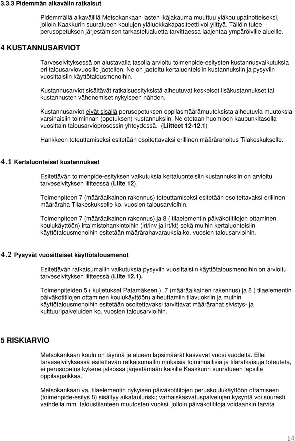 4 KUSTANNUSARVIOT Tarveselvityksessä on alustavalla tasolla arvioitu toimenpide-esitysten kustannusvaikutuksia eri talousarviovuosille jaotellen.