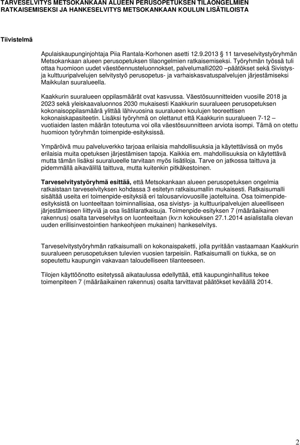 Työryhmän työssä tuli ottaa huomioon uudet väestöennusteluonnokset, palvelumalli2020 päätökset sekä Sivistysja kulttuuripalvelujen selvitystyö perusopetus- ja varhaiskasvatuspalvelujen