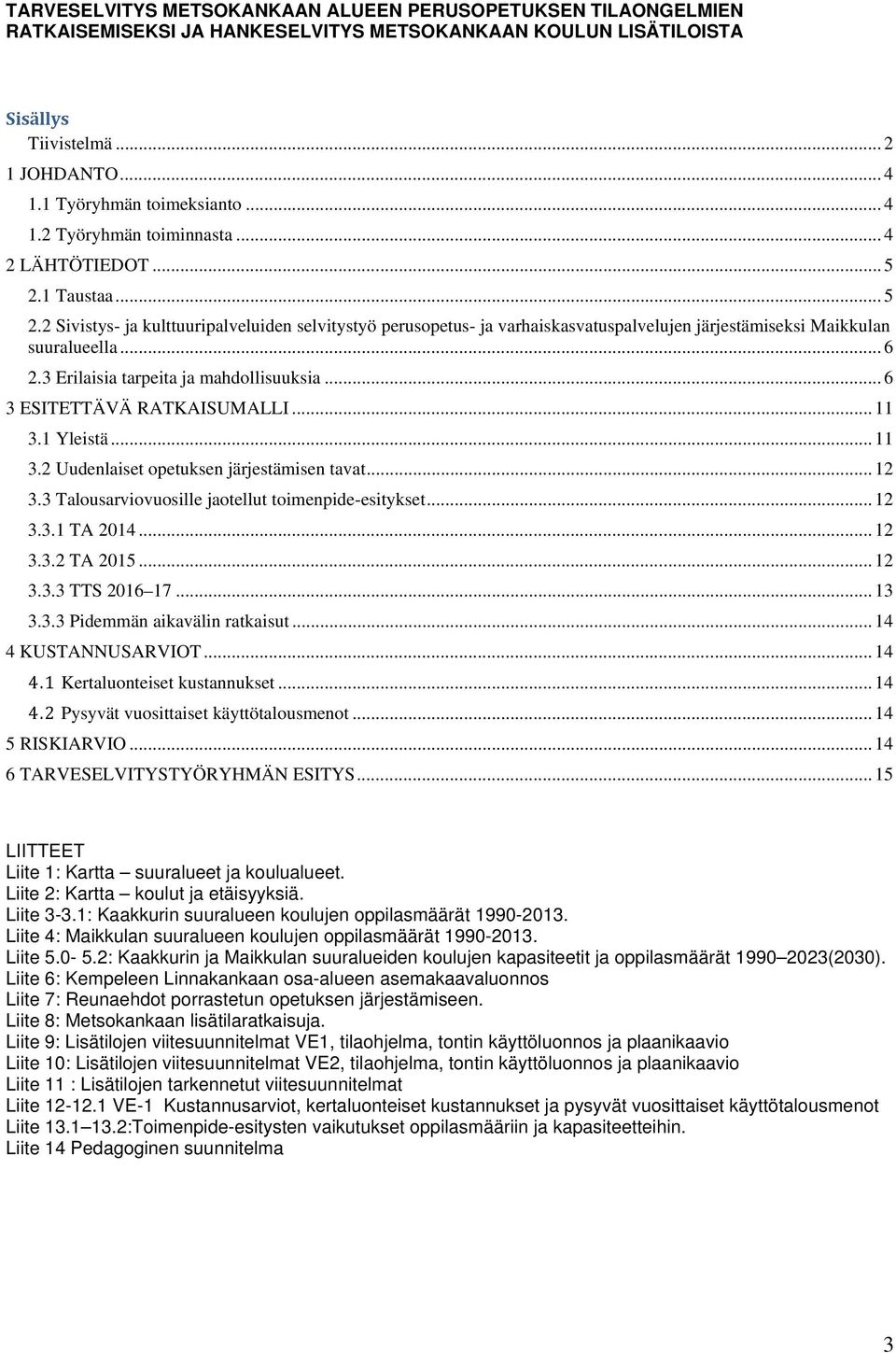 .. 6 2.3 Erilaisia tarpeita ja mahdollisuuksia... 6 3 ESITETTÄVÄ RATKAISUMALLI... 11 3.1 Yleistä... 11 3.2 Uudenlaiset opetuksen järjestämisen tavat... 12 3.