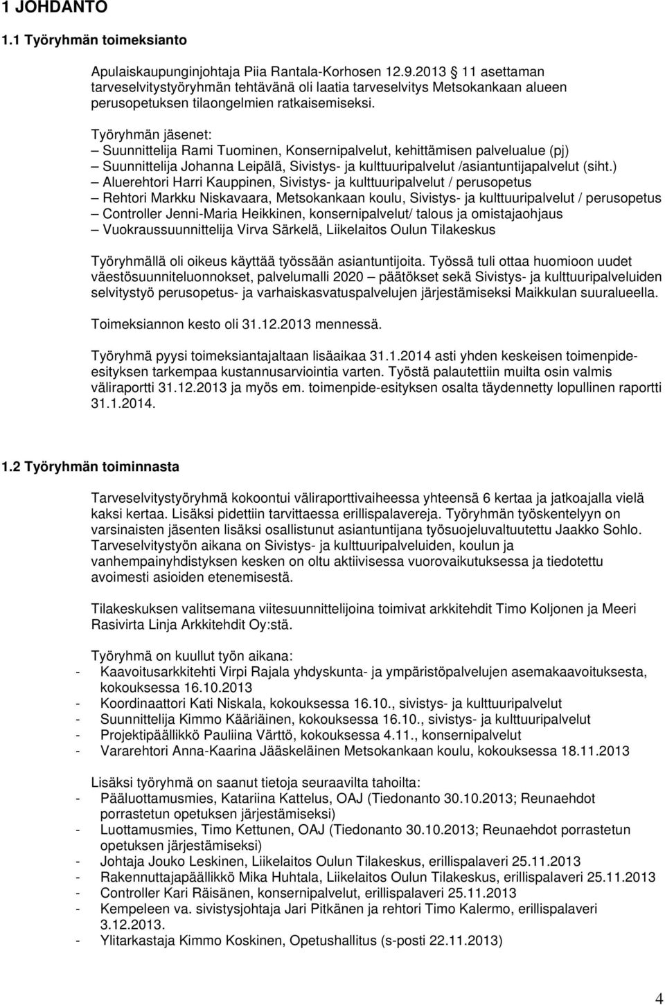 Työryhmän jäsenet: Suunnittelija Rami Tuominen, Konsernipalvelut, kehittämisen palvelualue (pj) Suunnittelija Johanna Leipälä, Sivistys- ja kulttuuripalvelut /asiantuntijapalvelut (siht.