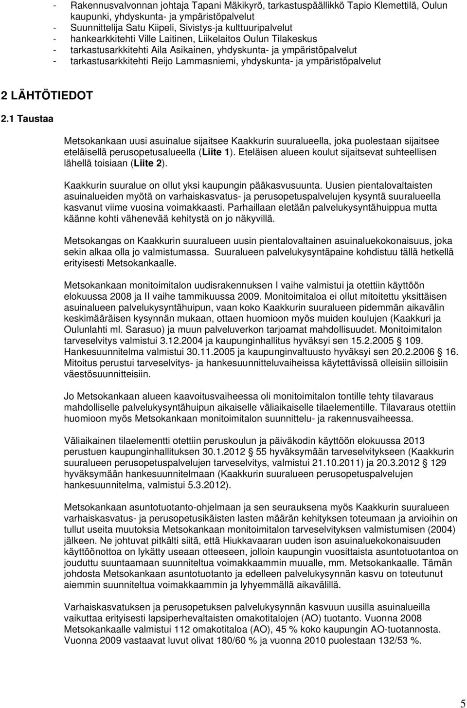 ympäristöpalvelut 2 LÄHTÖTIEDOT 2.1 Taustaa Metsokankaan uusi asuinalue sijaitsee Kaakkurin suuralueella, joka puolestaan sijaitsee eteläisellä perusopetusalueella (Liite 1).