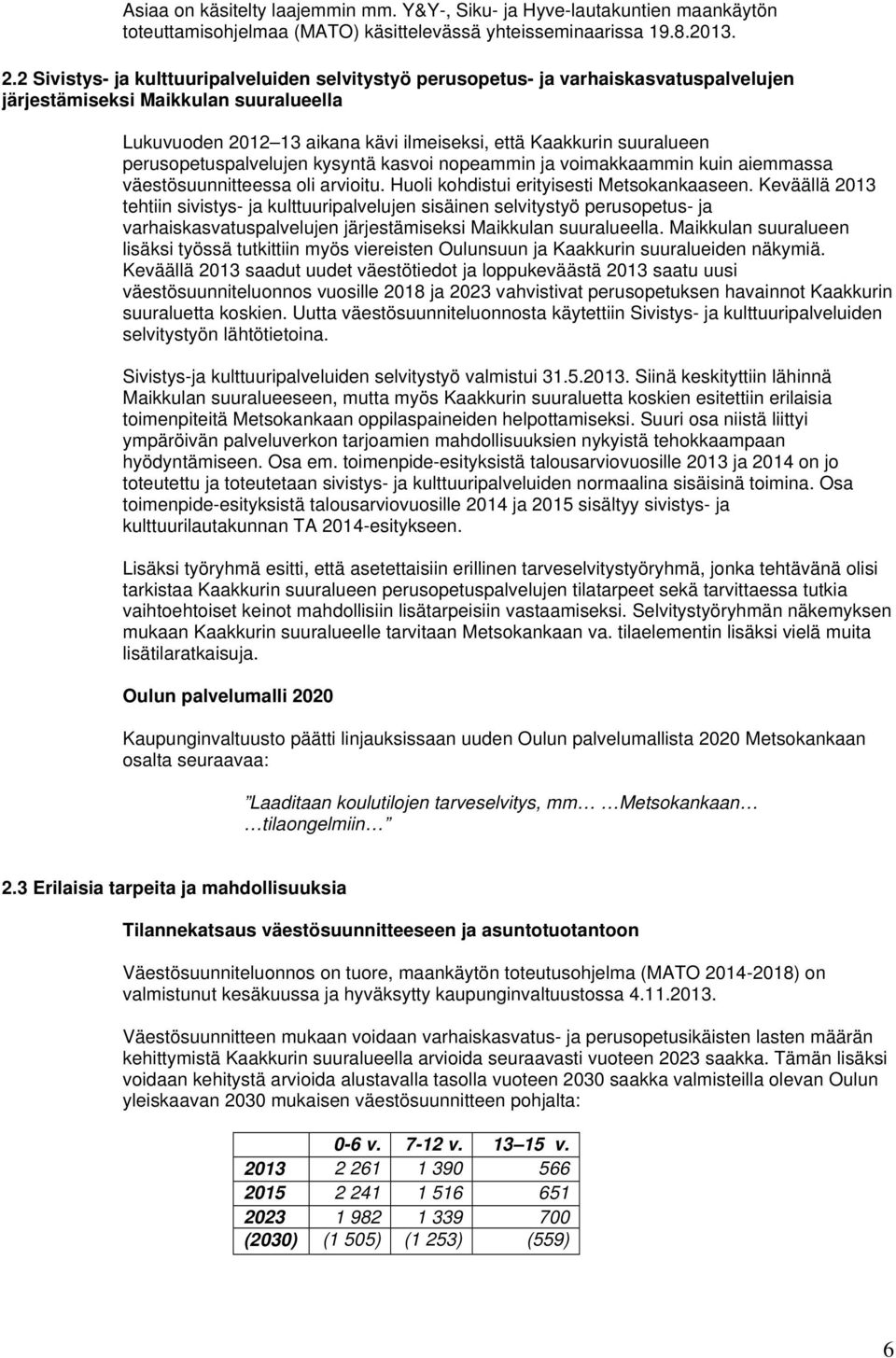 perusopetuspalvelujen kysyntä kasvoi nopeammin ja voimakkaammin kuin aiemmassa väestösuunnitteessa oli arvioitu. Huoli kohdistui erityisesti Metsokankaaseen.