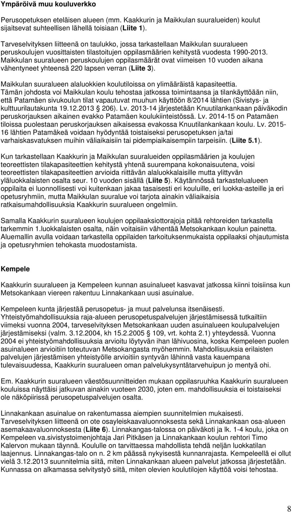 Maikkulan suuralueen peruskoulujen oppilasmäärät ovat viimeisen 10 vuoden aikana vähentyneet yhteensä 220 lapsen verran (Liite 3).