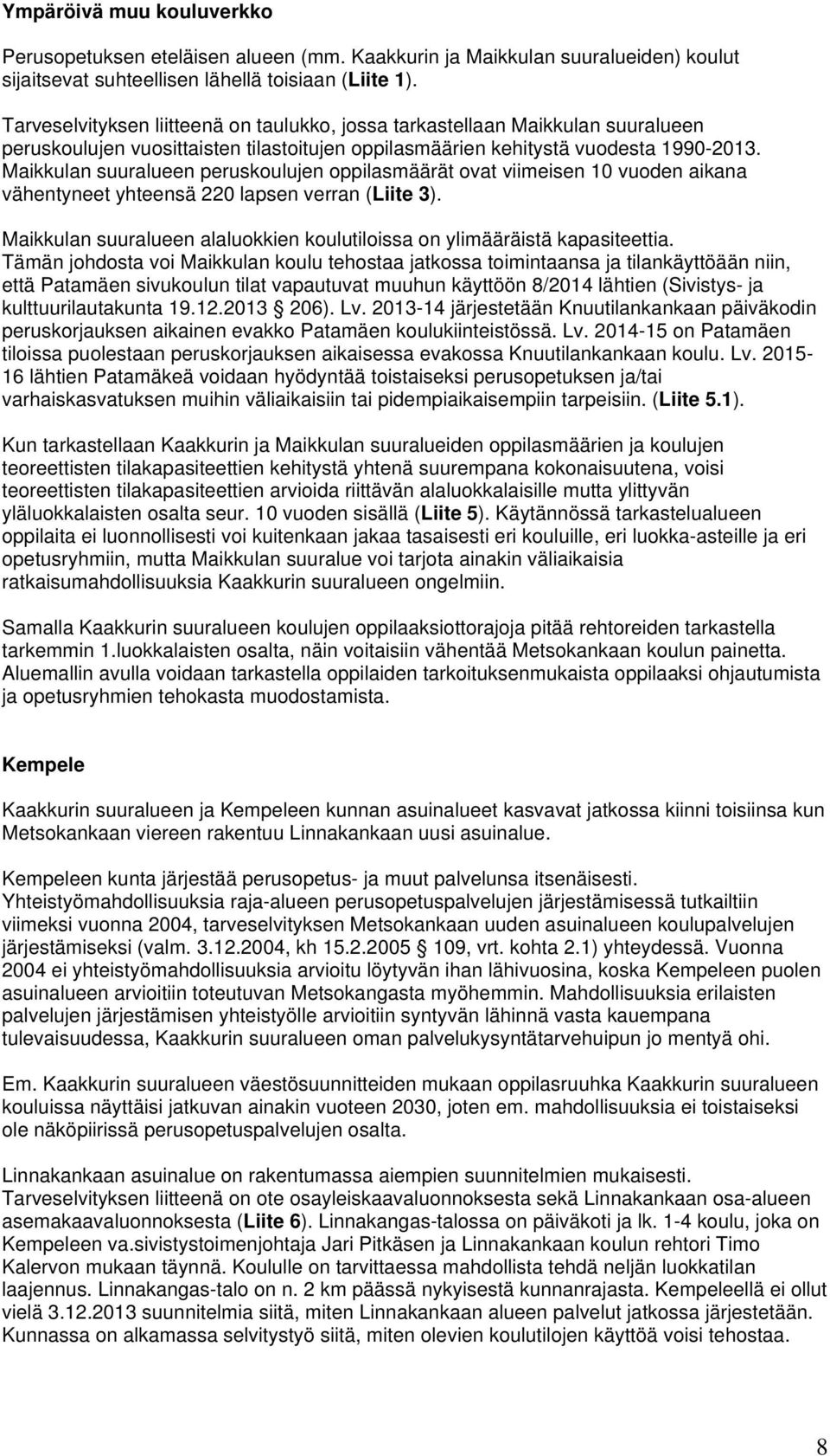 Maikkulan suuralueen peruskoulujen oppilasmäärät ovat viimeisen 10 vuoden aikana vähentyneet yhteensä 220 lapsen verran (Liite 3).