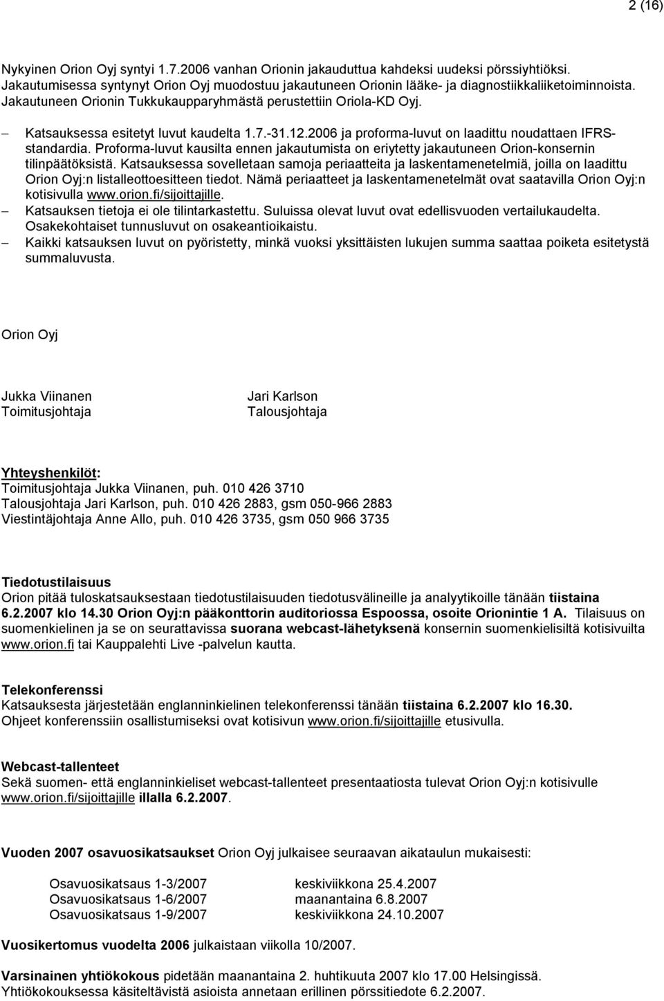 Katsauksessa esitetyt luvut kaudelta 1.7.-31.12.2006 ja proforma-luvut on laadittu noudattaen IFRSstandardia.