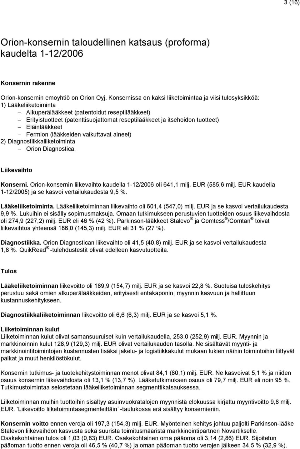 tuotteet) Eläinlääkkeet Fermion (lääkkeiden vaikuttavat aineet) 2) Diagnostiikkaliiketoiminta Orion Diagnostica. Liikevaihto Konserni. Orion-konsernin liikevaihto kaudella 1-12/2006 oli 641,1 milj.