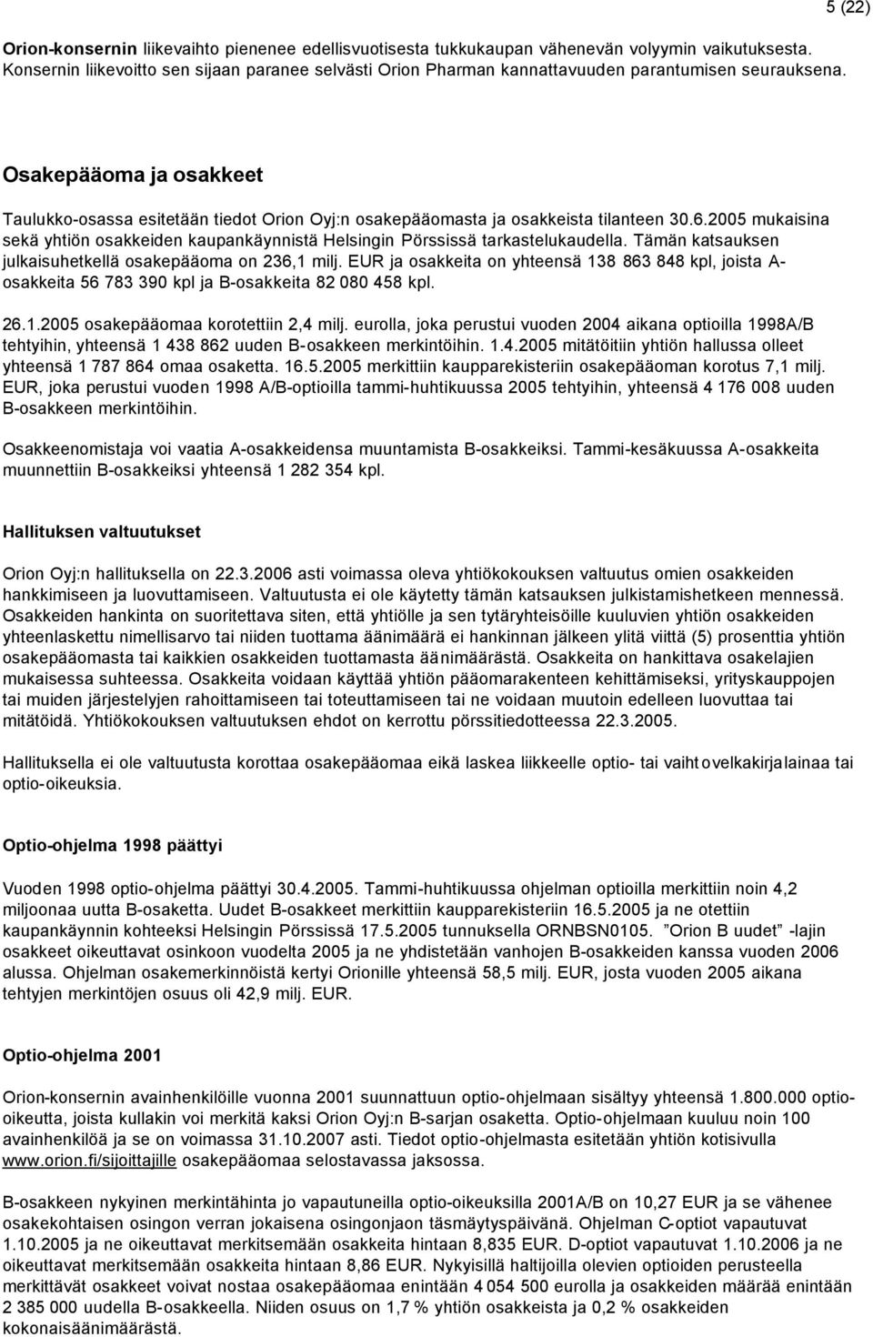 5 (22) Osakepääoma ja osakkeet Taulukko-osassa esitetään tiedot Orion Oyj:n osakepääomasta ja osakkeista tilanteen 30.6.