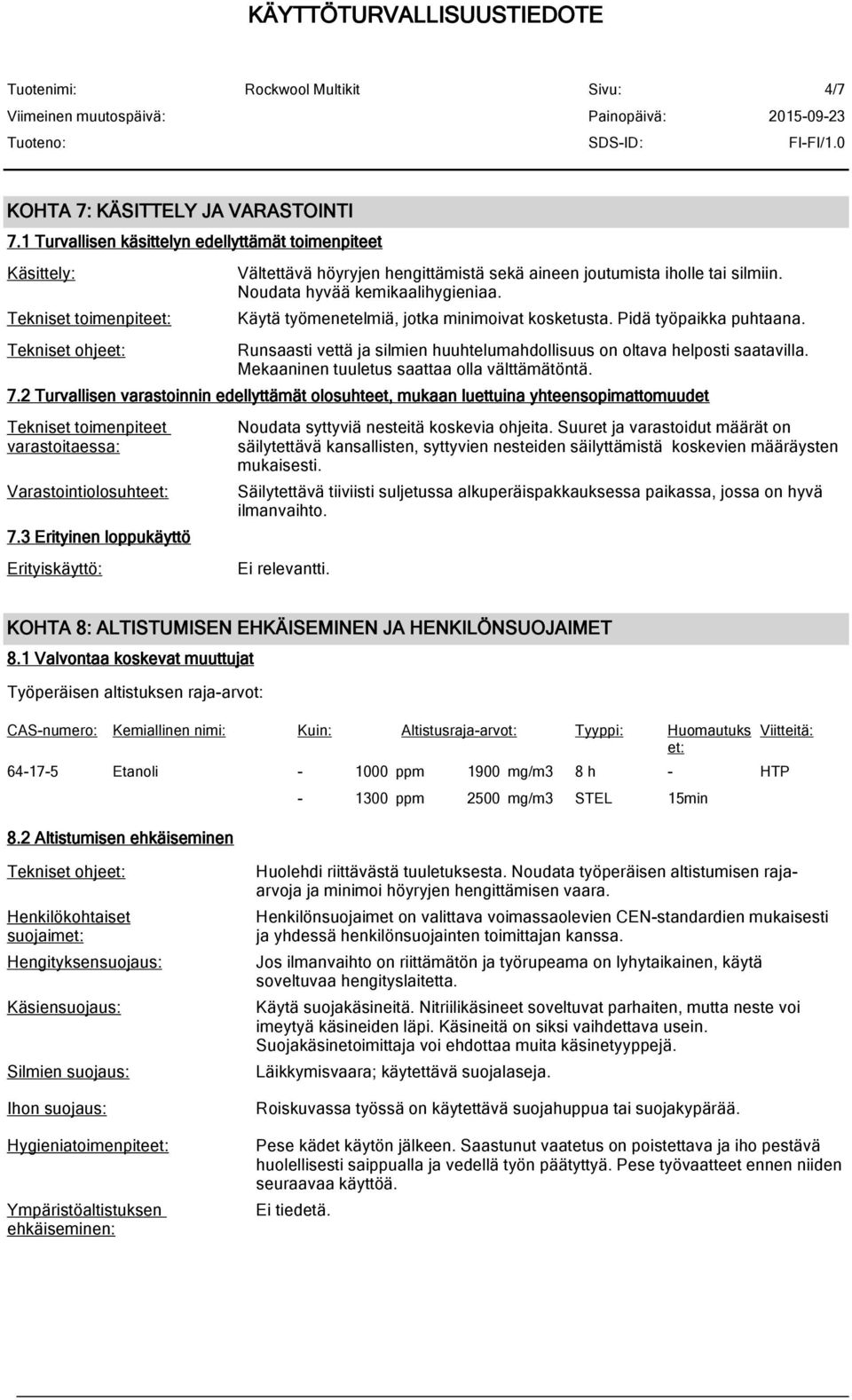 Noudata hyvää kemikaalihygieniaa. Käytä työmenetelmiä, jotka minimoivat kosketusta. Pidä työpaikka puhtaana. Runsaasti vettä ja silmien huuhtelumahdollisuus on oltava helposti saatavilla.