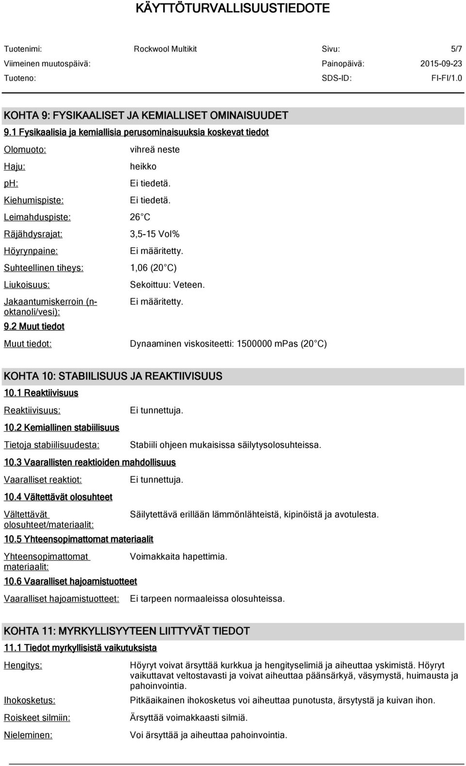 1,06 (20 C) Sekoittuu: Veteen. Ei määritetty. Dynaaminen viskositeetti: 1500000 mpas (20 C) KOHTA 10: STABIILISUUS JA REAKTIIVISUUS 10.1 Reaktiivisuus Reaktiivisuus: 10.