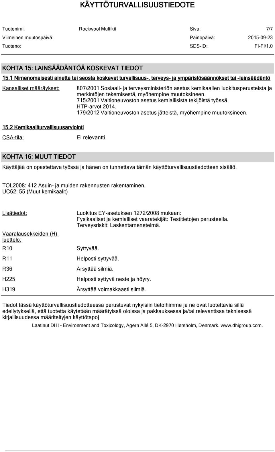 715/2001 Valtioneuvoston asetus kemiallisista tekijöistä työssä. HTP-arvot 2014. 179/2012 Valtioneuvoston asetus jätteistä, myöhempine muutoksineen.