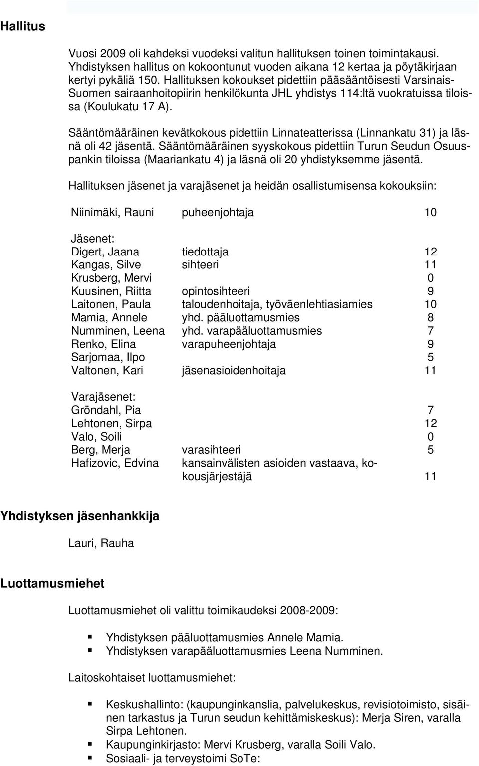 Sääntömääräinen kevätkokous pidettiin Linnateatterissa (Linnankatu 31) ja läsnä oli 42 jäsentä.