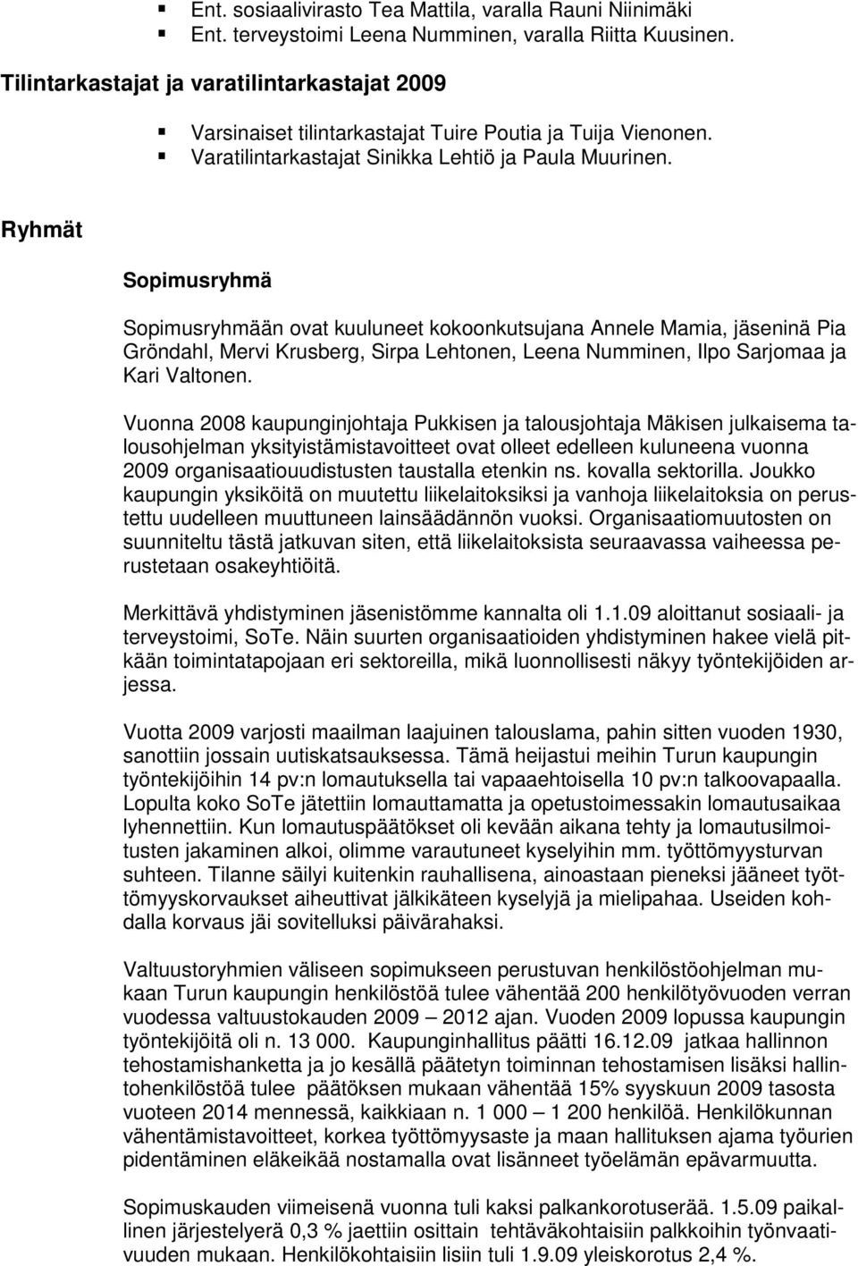 Ryhmät Sopimusryhmä Sopimusryhmään ovat kuuluneet kokoonkutsujana Annele Mamia, jäseninä Pia Gröndahl, Mervi Krusberg, Sirpa Lehtonen, Leena Numminen, Ilpo Sarjomaa ja Kari Valtonen.