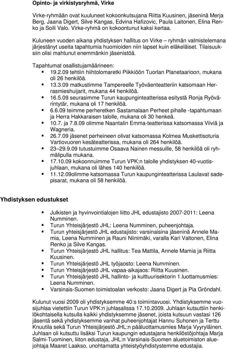 Tilaisuuksiin olisi mahtunut enemmänkin jäsenistöä. Tapahtumat osallistujamäärineen: 19.2.09 tehtiin hiihtolomaretki Piikkiöön Tuorlan Planetaarioon, mukana oli 26 henkilöä. 13.