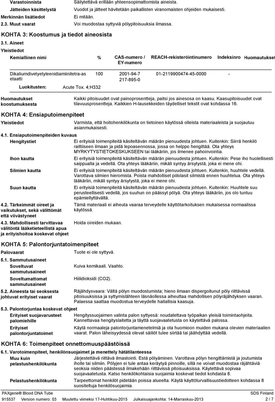 Aineet Kemiallinen nimi % CAS-numero / EY-numero REACH-rekisteröintinumero Indeksinro Huomautukset Dikaliumdivetyetyleenidiamiinitetra-as etaatti Luokitusten: Acute Tox.