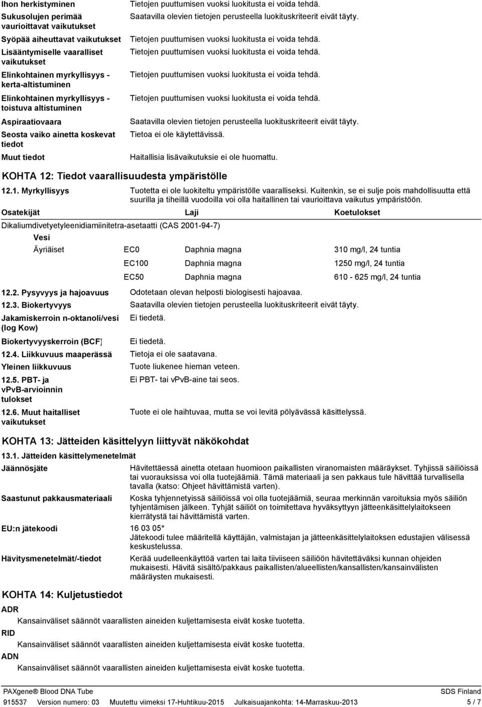 KOHTA 12: Tiedot vaarallisuudesta ympäristölle 12.1. Myrkyllisyys Tuotetta ei ole luokiteltu ympäristölle vaaralliseksi.