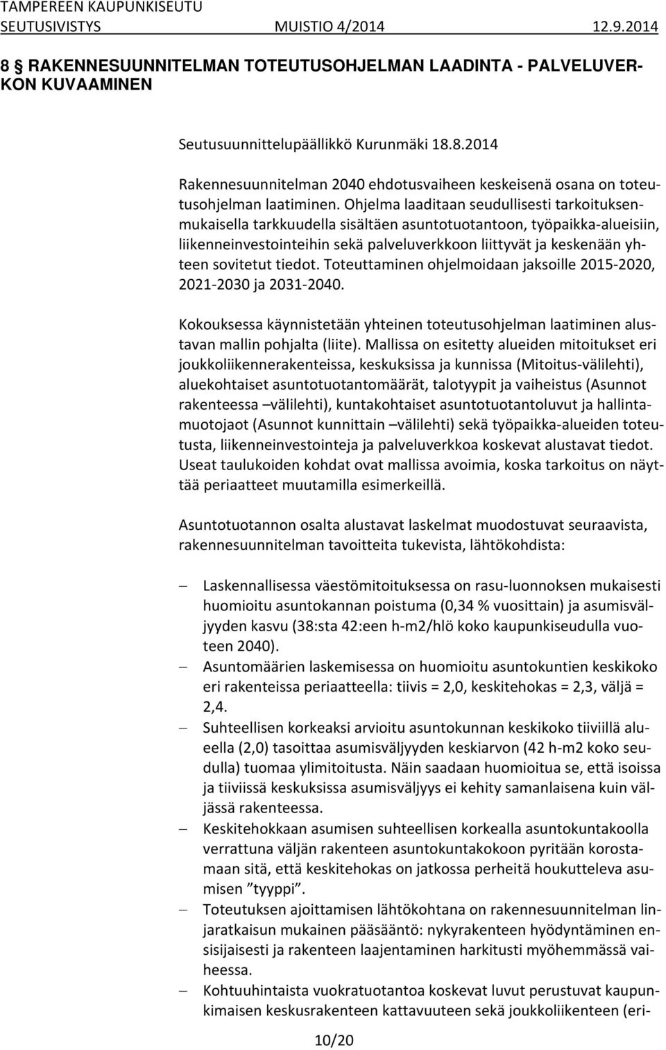 sovitetut tiedot. Toteuttaminen ohjelmoidaan jaksoille 2015 2020, 2021 2030 ja 2031 2040. Kokouksessa käynnistetään yhteinen toteutusohjelman laatiminen alustavan mallin pohjalta (liite).