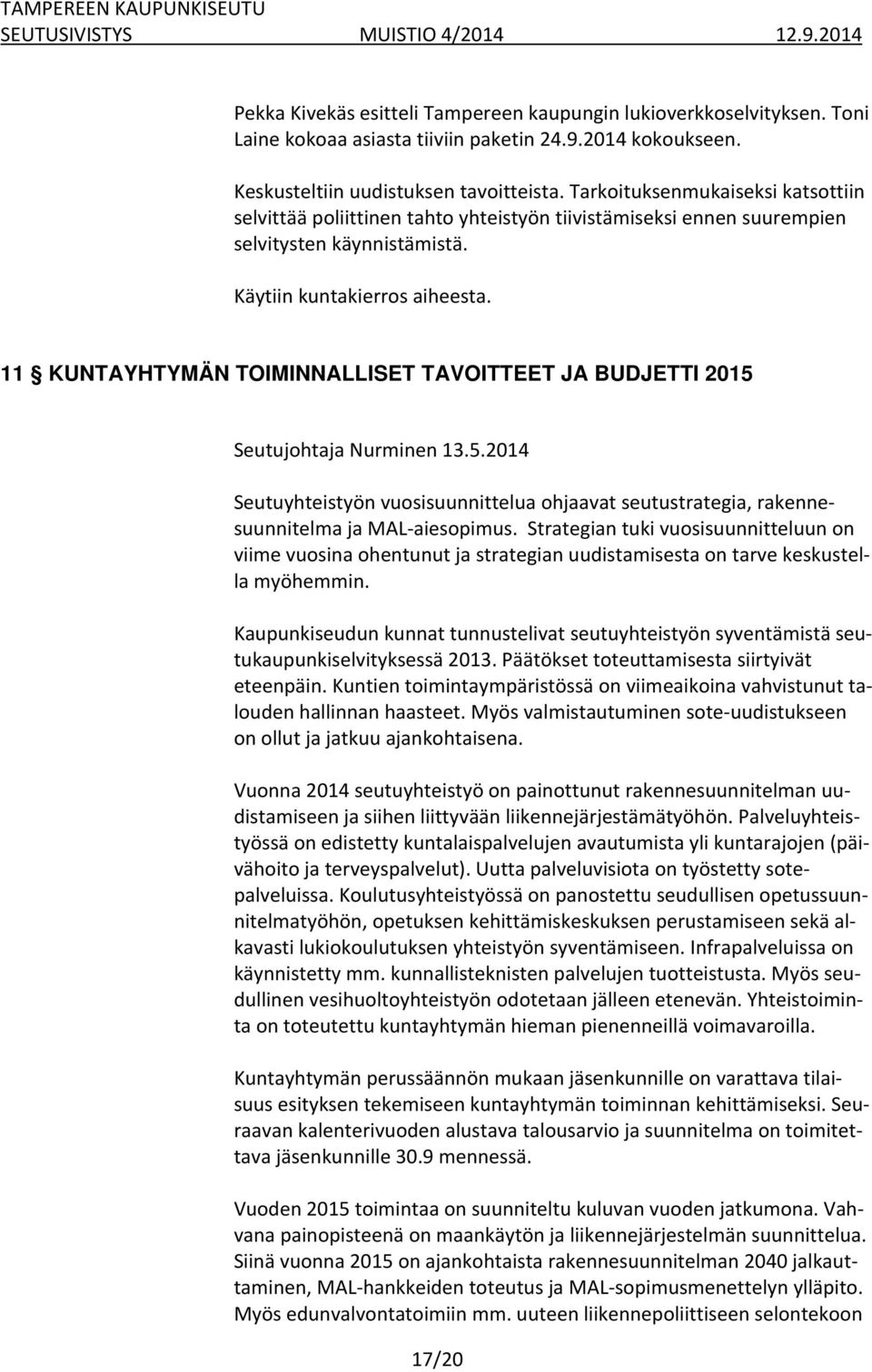 11 KUNTAYHTYMÄN TOIMINNALLISET TAVOITTEET JA BUDJETTI 2015 Seutujohtaja Nurminen 13.5.2014 Seutuyhteistyön vuosisuunnittelua ohjaavat seutustrategia, rakennesuunnitelma ja MAL aiesopimus.