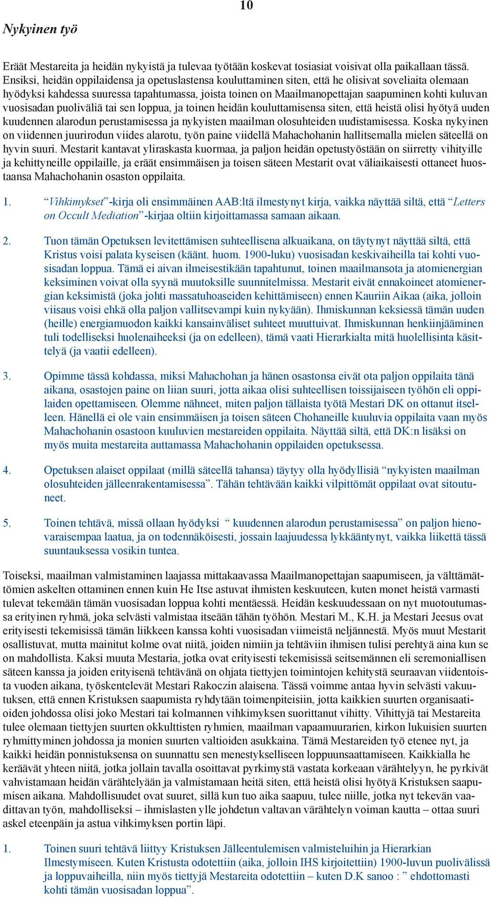 kuluvan vuosisadan puoliväliä tai sen loppua, ja toinen heidän kouluttamisensa siten, että heistä olisi hyötyä uuden kuudennen alarodun perustamisessa ja nykyisten maailman olosuhteiden