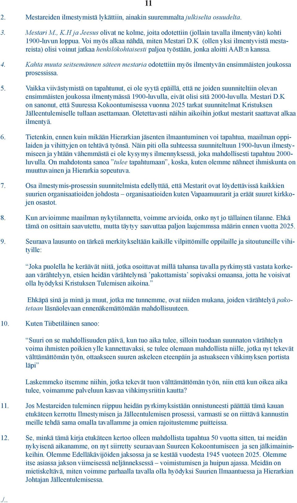 Kahta muuta seitsemännen säteen mestaria odotettiin myös ilmentyvän ensimmäisten joukossa prosessissa. 5.