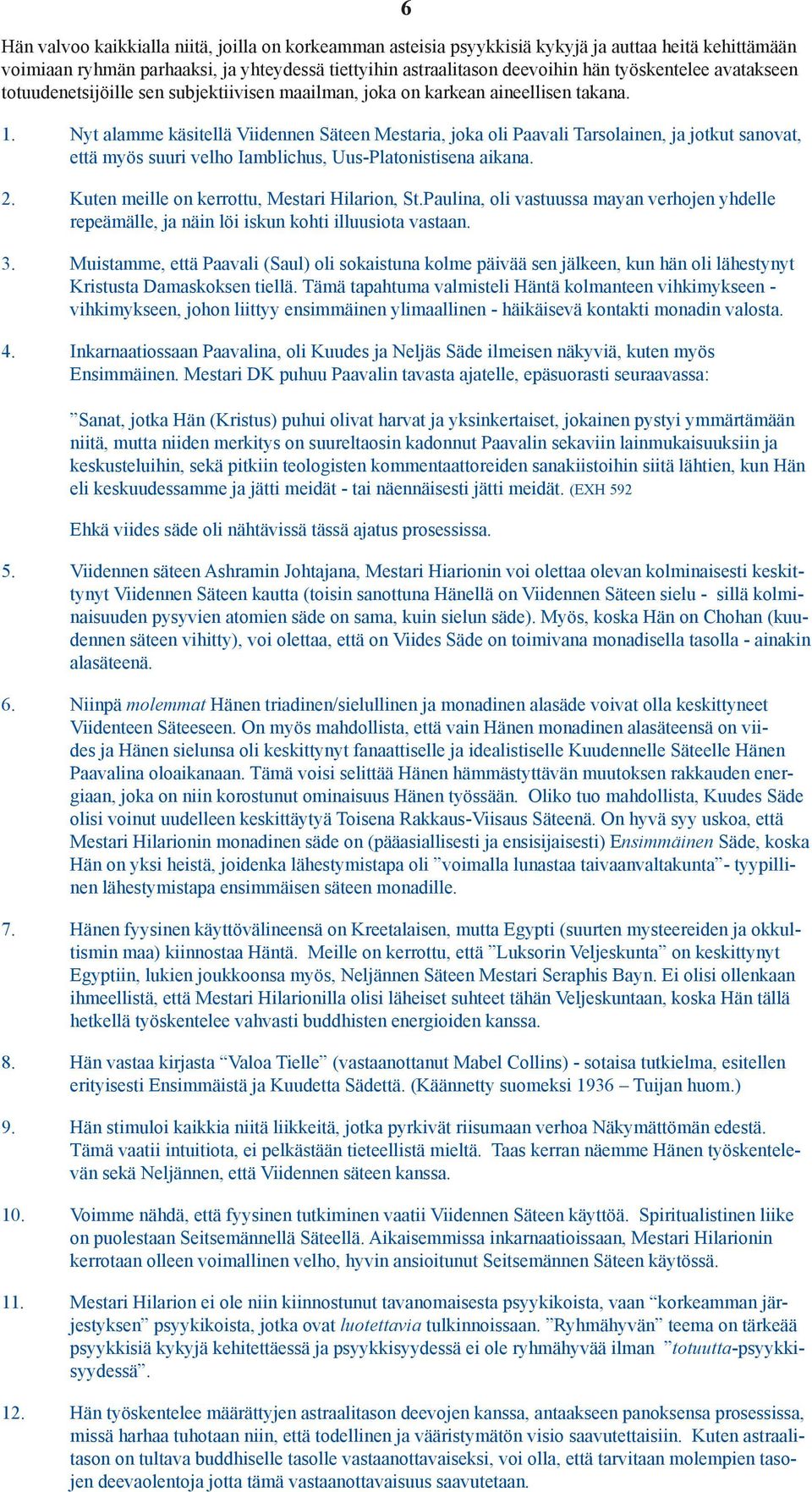 Nyt alamme käsitellä Viidennen Säteen Mestaria, joka oli Paavali Tarsolainen, ja jotkut sanovat, että myös suuri velho Iamblichus, Uus-Platonistisena aikana. 2.