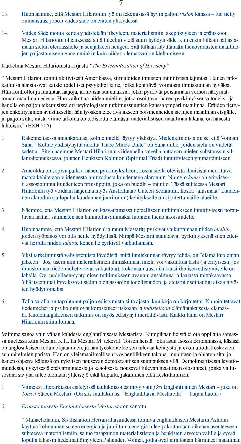 Mestari Hilarionin ohjauksessa siitä tuleekin vielä suuri hyödyn säde, kun ensin tullaan paljastamaan sielun olemassaolo ja sen jälkeen hengen.