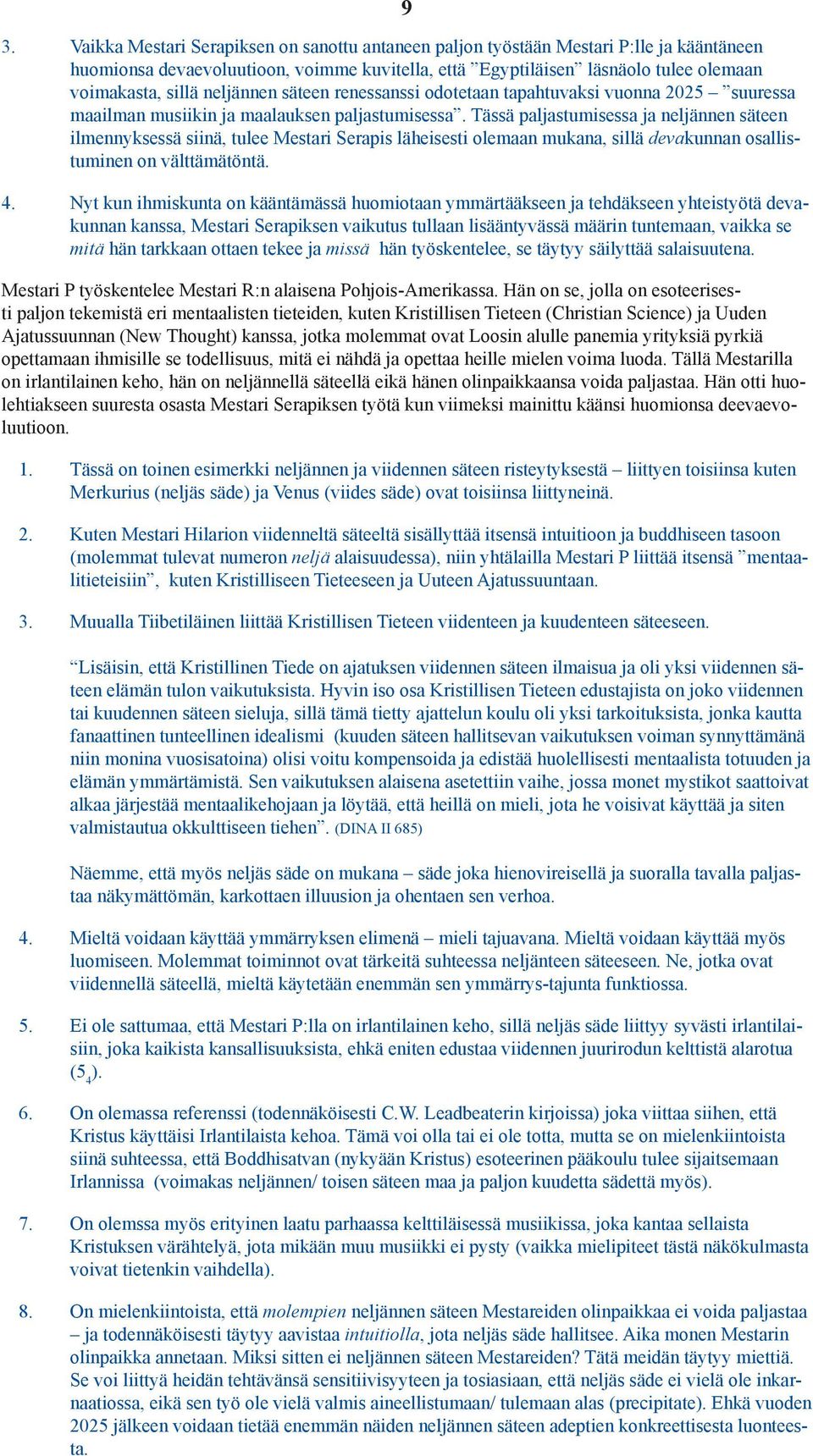 Tässä paljastumisessa ja neljännen säteen ilmennyksessä siinä, tulee Mestari Serapis läheisesti olemaan mukana, sillä devakunnan osallistuminen on välttämätöntä. 4.